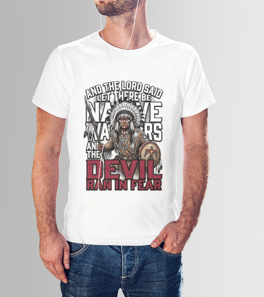 And The Lord Said Let There Be Native Warriors And The Devil Ran In Fear T-Shirt