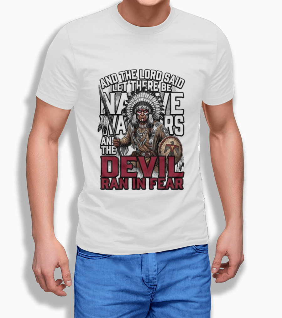 And The Lord Said Let There Be Native Warriors And The Devil Ran In Fear T-Shirt