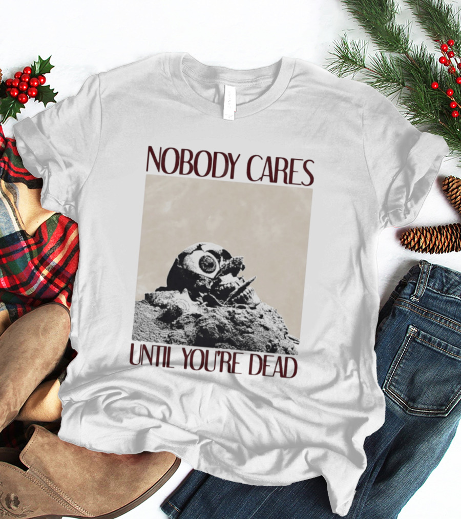 Nobody Cares Until You're Dead Skull Eyeball T-Shirt