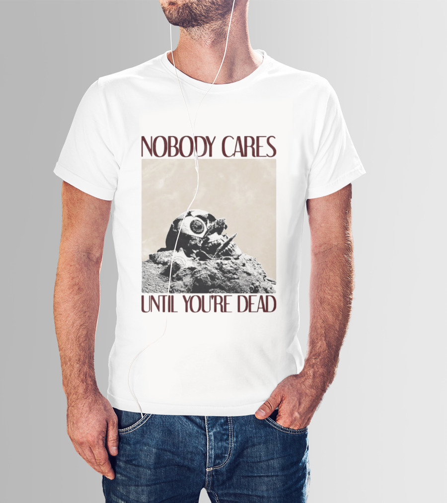 Nobody Cares Until You're Dead Skull Eyeball T-Shirt