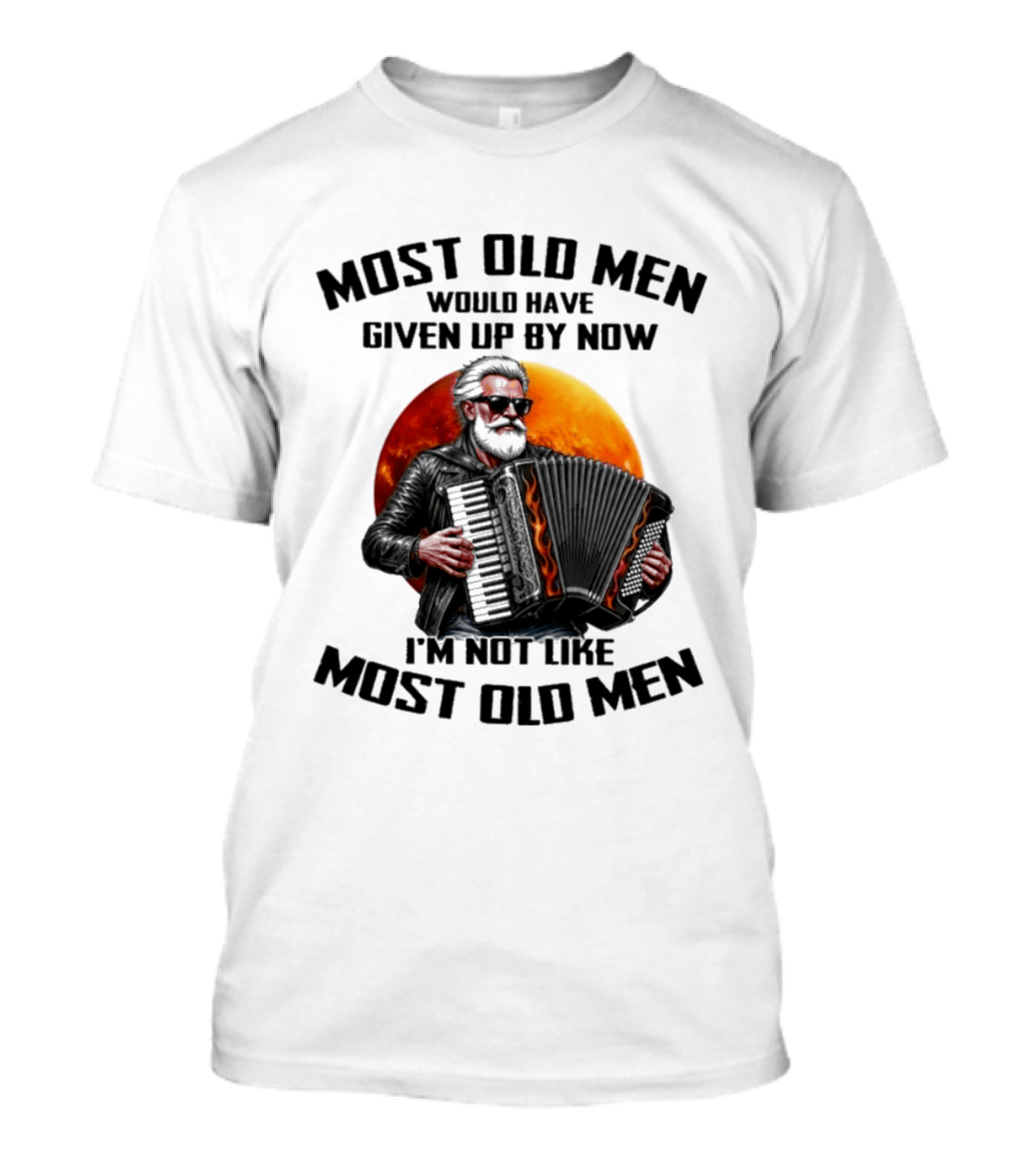Most Old Men Would Have Given Up By Now Accordion I'm Not Like Most Old Men T-Shirt
