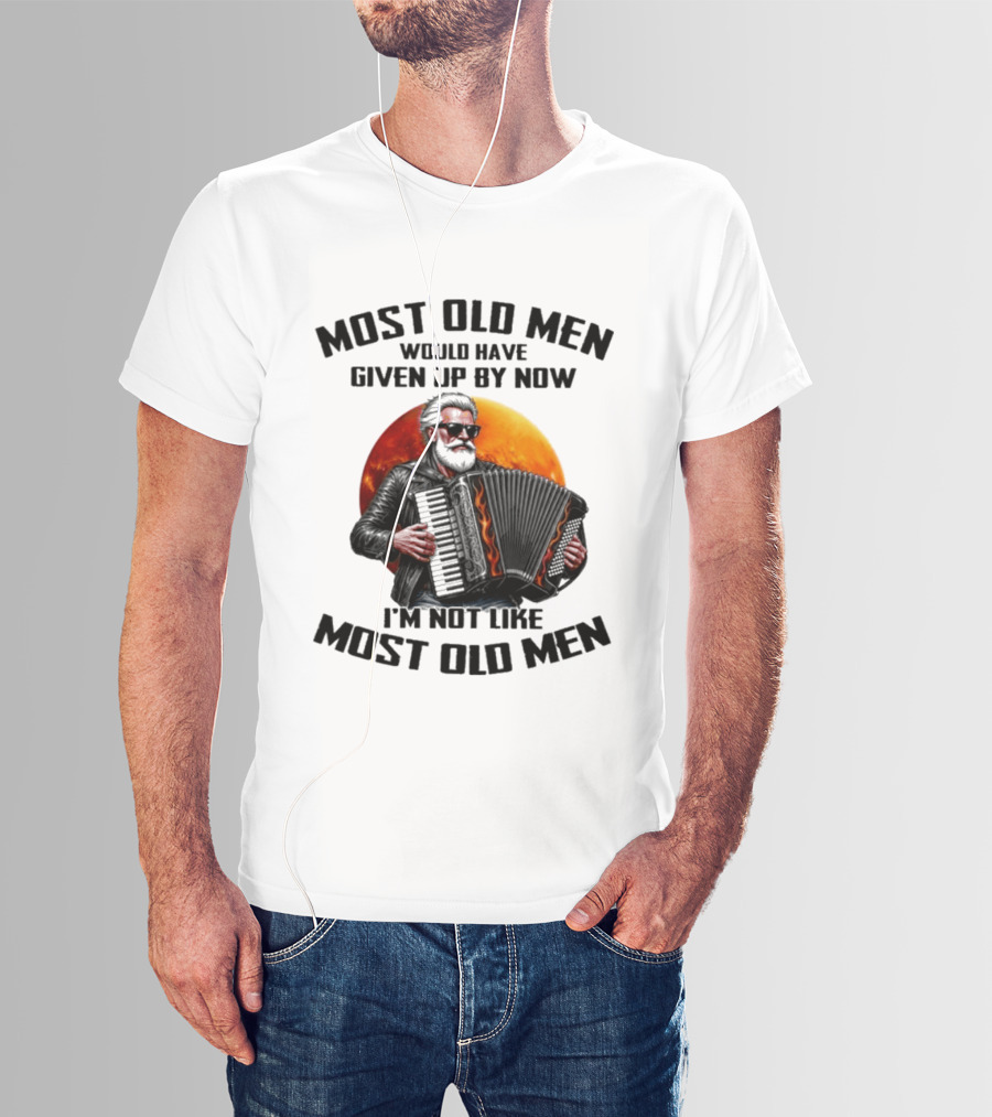 Most Old Men Would Have Given Up By Now Accordion I'm Not Like Most Old Men T-Shirt