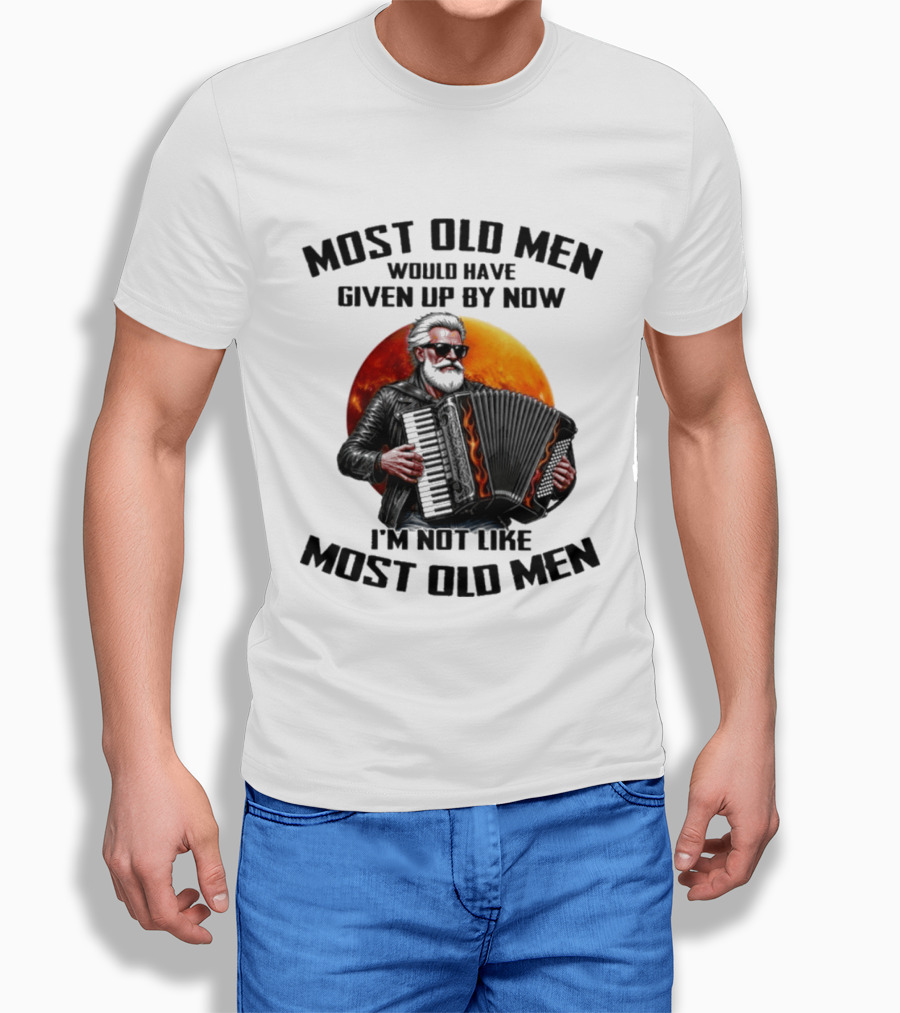 Most Old Men Would Have Given Up By Now Accordion I'm Not Like Most Old Men T-Shirt