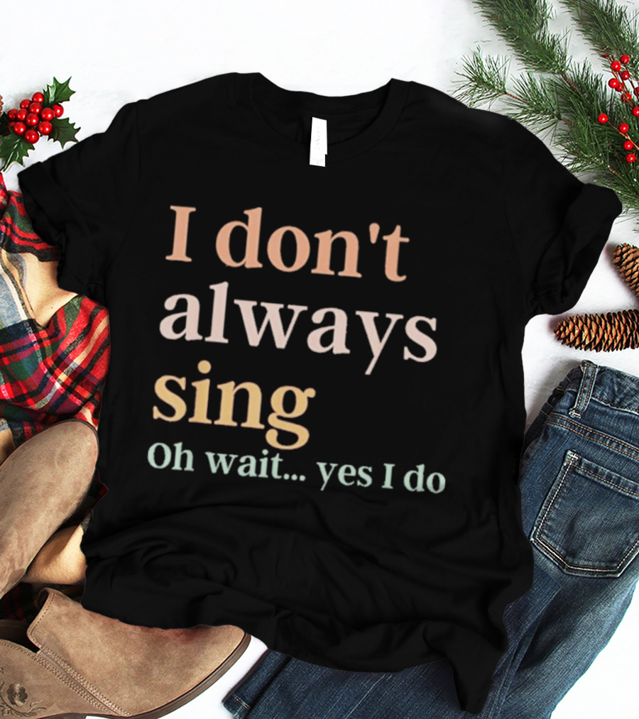 Women I Don't Always Sing Oh Wait Yes I Do Music Teacher Fun T-Shirt