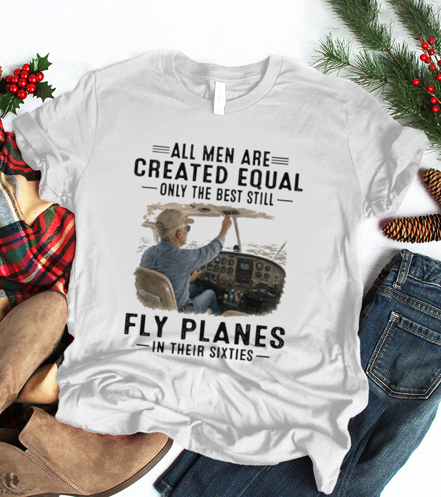 All Men Are Created Equal Only The Best Fly Planes In Their Sixties Pilot Cockpit T-Shirt
