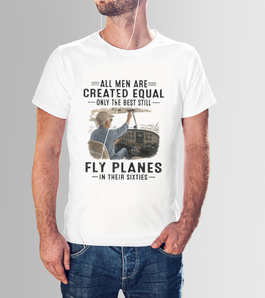 All Men Are Created Equal Only The Best Fly Planes In Their Sixties Pilot Cockpit T-Shirt