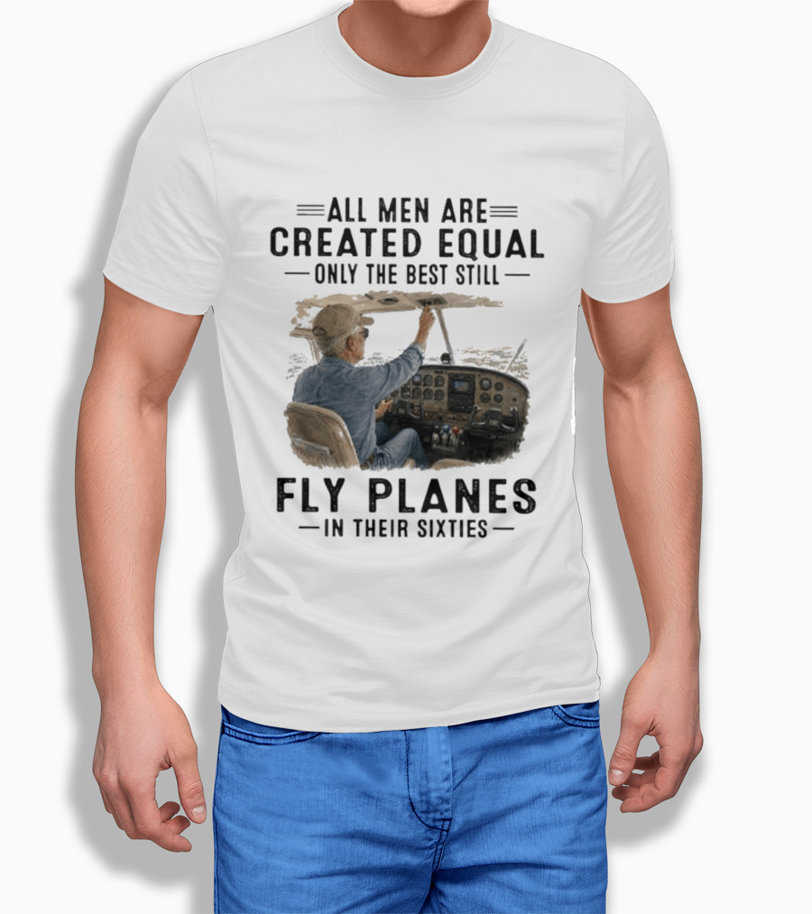 All Men Are Created Equal Only The Best Fly Planes In Their Sixties Pilot Cockpit T-Shirt