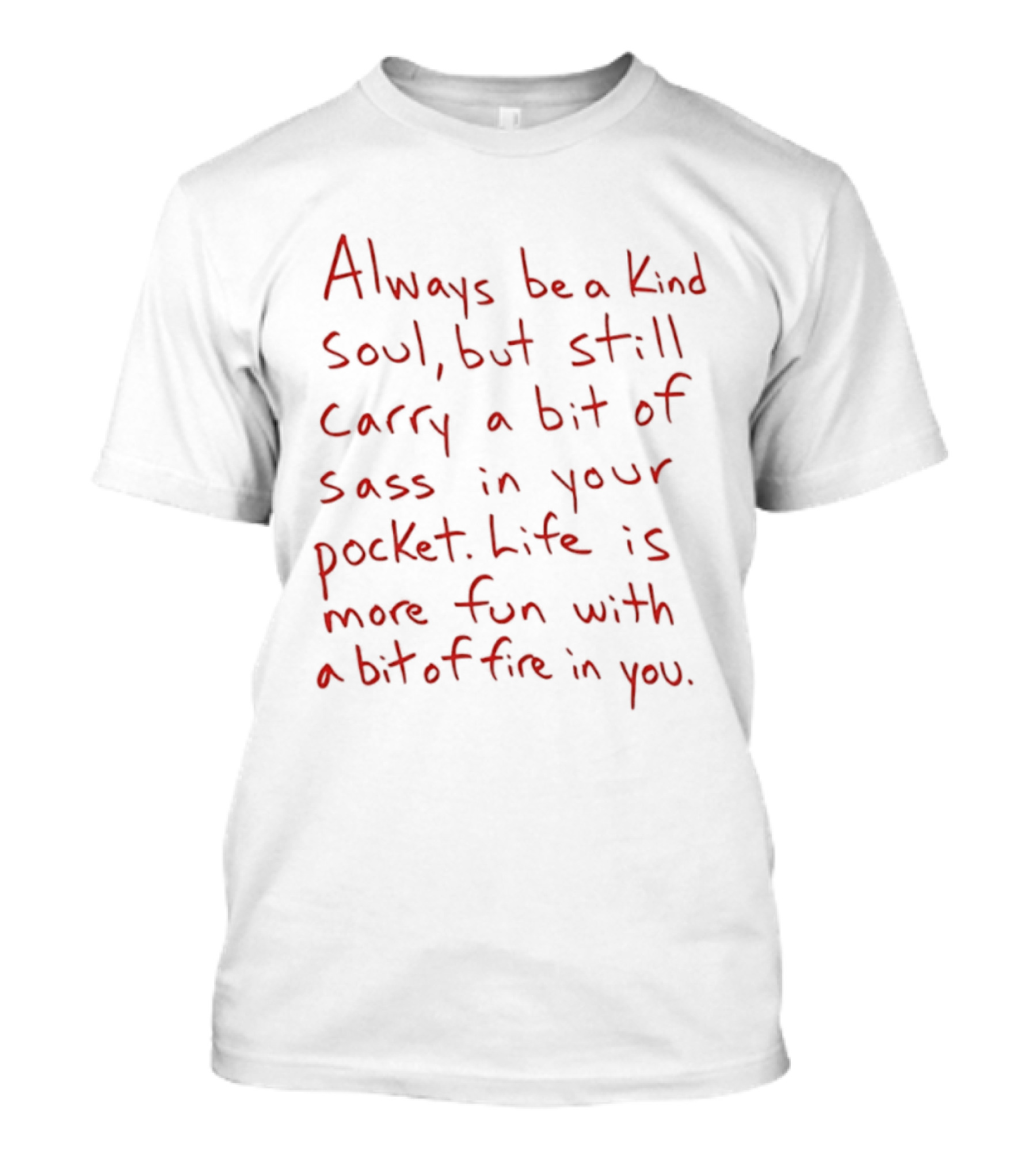 Always Be A Kind Soul But Still Carry A Bit Of Sass Life Is More Fun With A Bit Of Fire In You T-Shirt