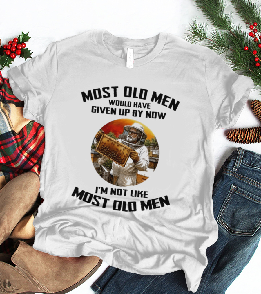Most Old Men Would Have Given Up By Now Beekeeper I'm Not Like Most Old Men T-Shirt