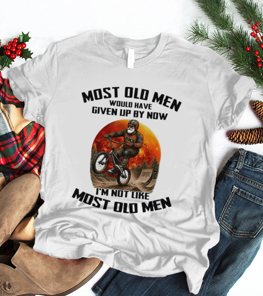 Most Old Men Would Have Given Up BMX I'm Not Like Most Old Men T-Shirt