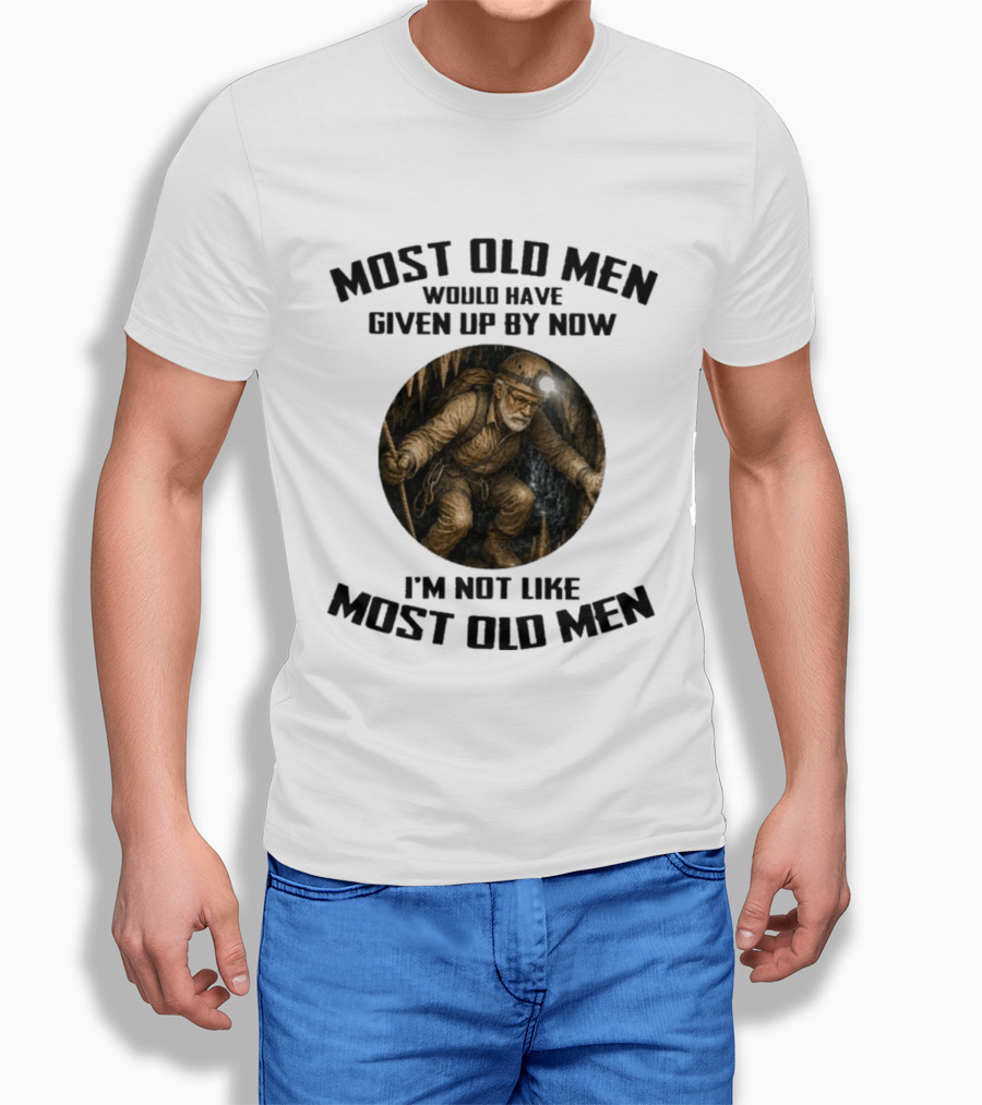 Caving Most Old Men Would Have Given Up By Now I'm Not Like Most Old Men T-Shirt