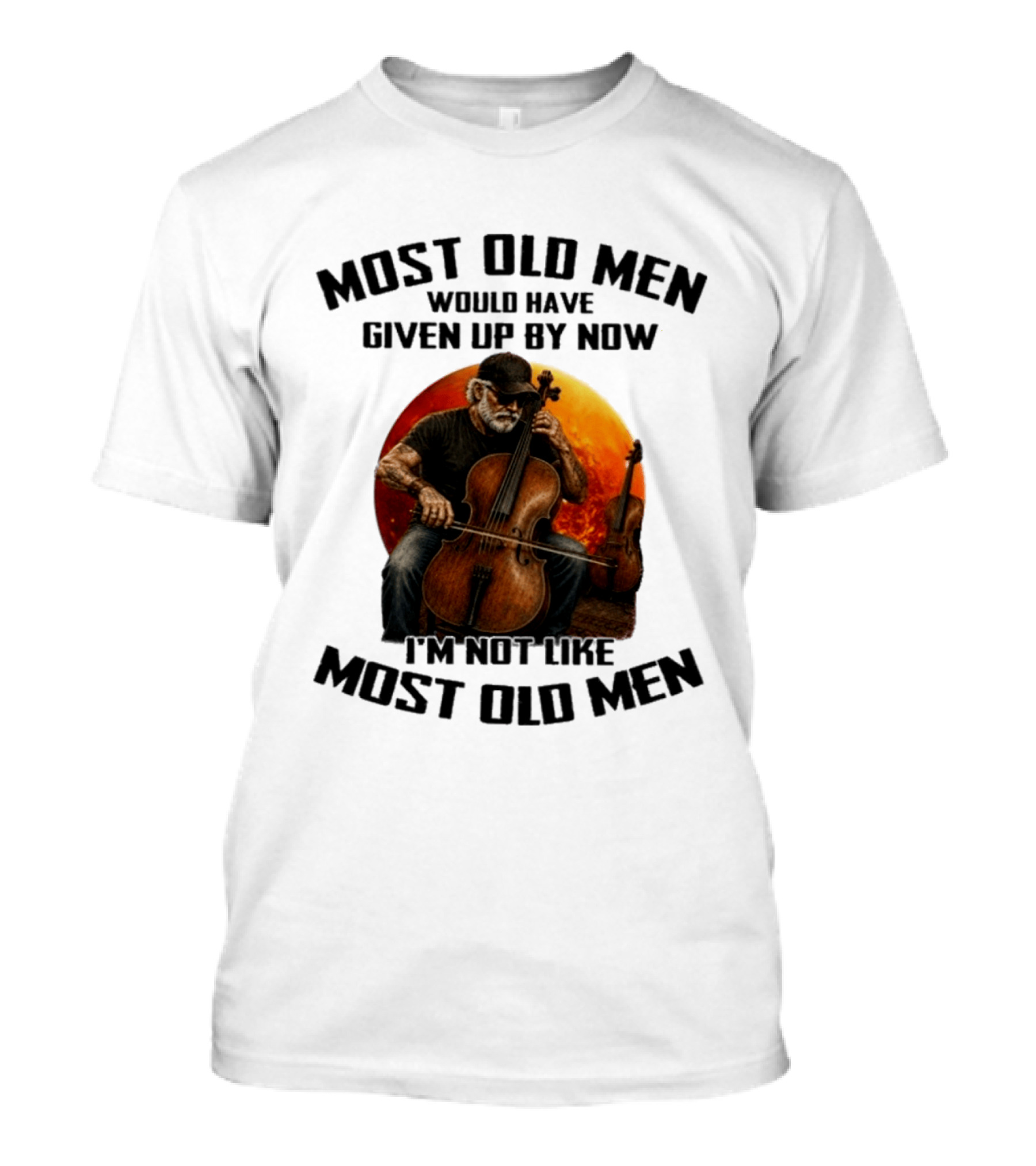 Most Old Men Would Have Given Up By Now I'm Not Like Most Old Men Cello T-Shirt