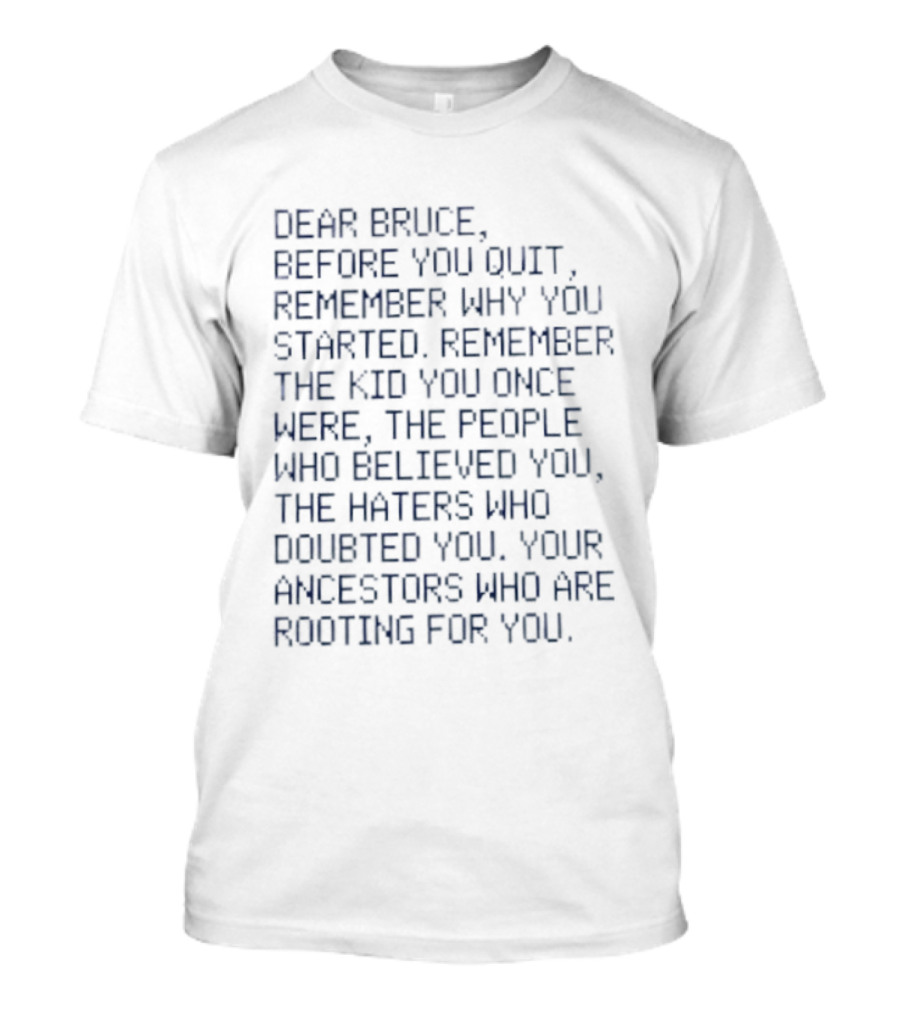 Dear Bruce Remember Why You Started People Who Believed You Haters Ancestors Rooting For You T-Shirt
