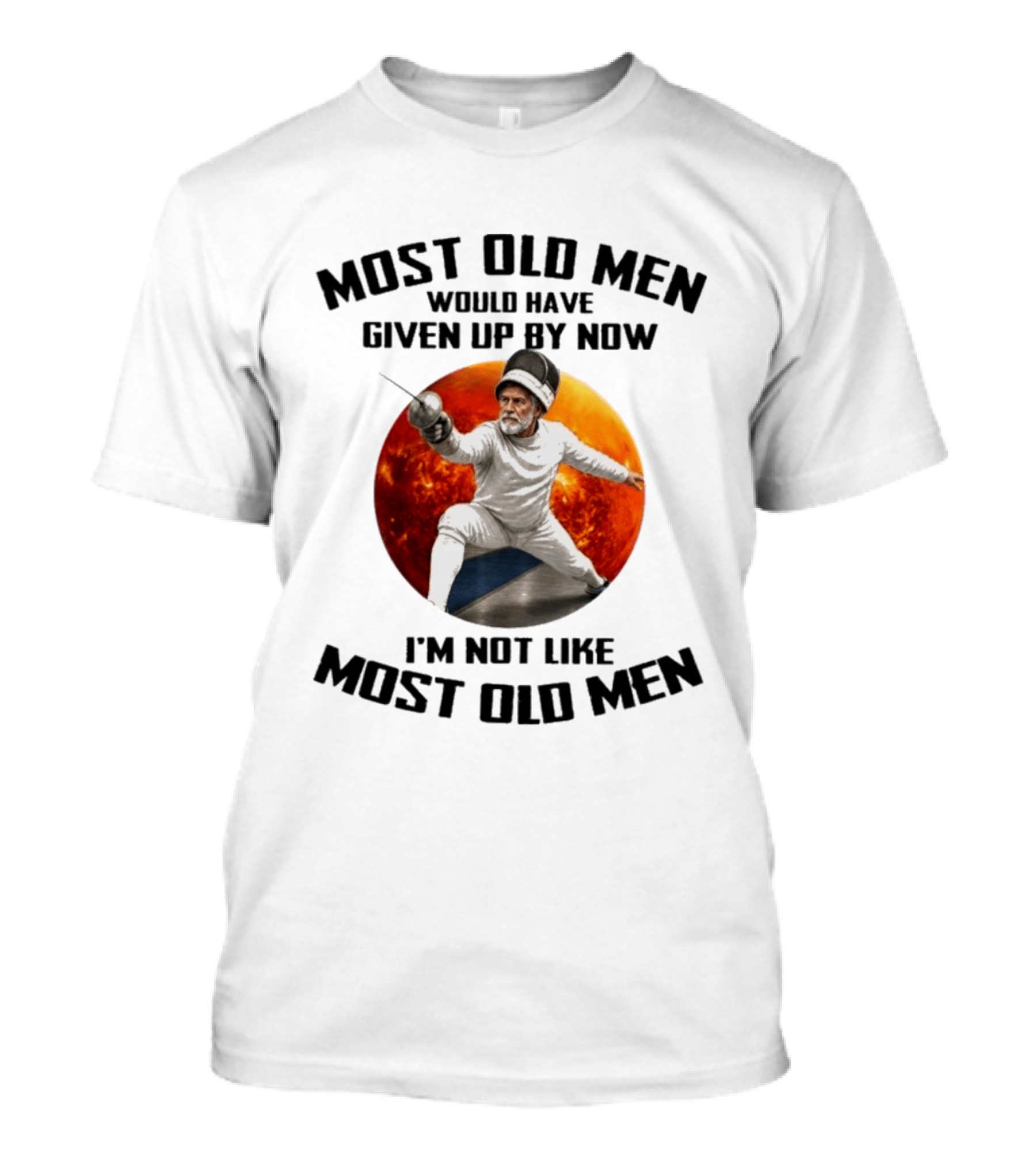 Fencing Most Old Men Would Have Given Up By Now I'm Not Like Most Old Men T-Shirt