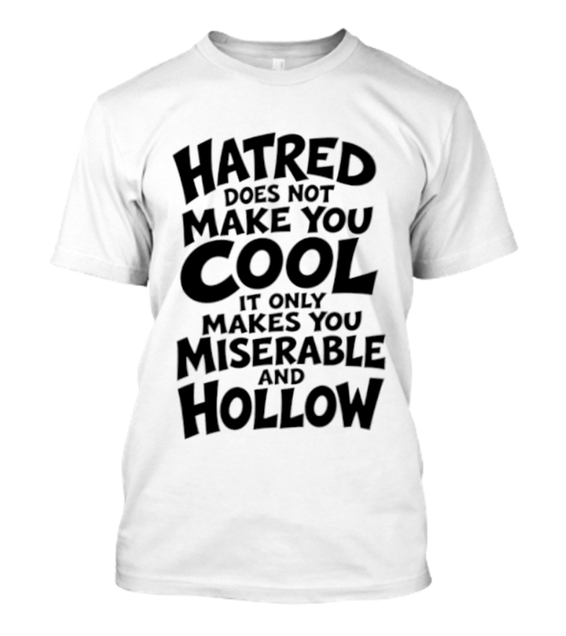 Hatred Does Not Make You Cool It Only Makes You Miserable And Hollow T-Shirt