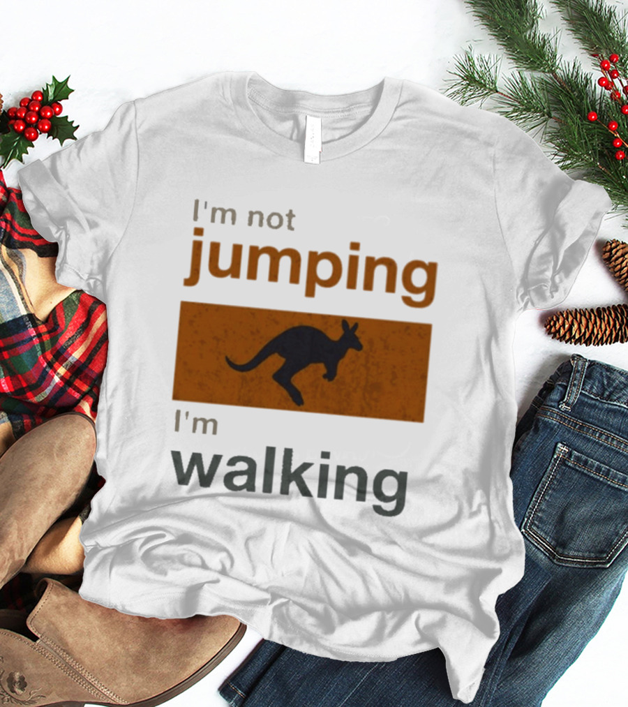 I'm Not Jumping I'm Walking Kangaroo Humor Stop Telling Me To Hurry T-Shirt
