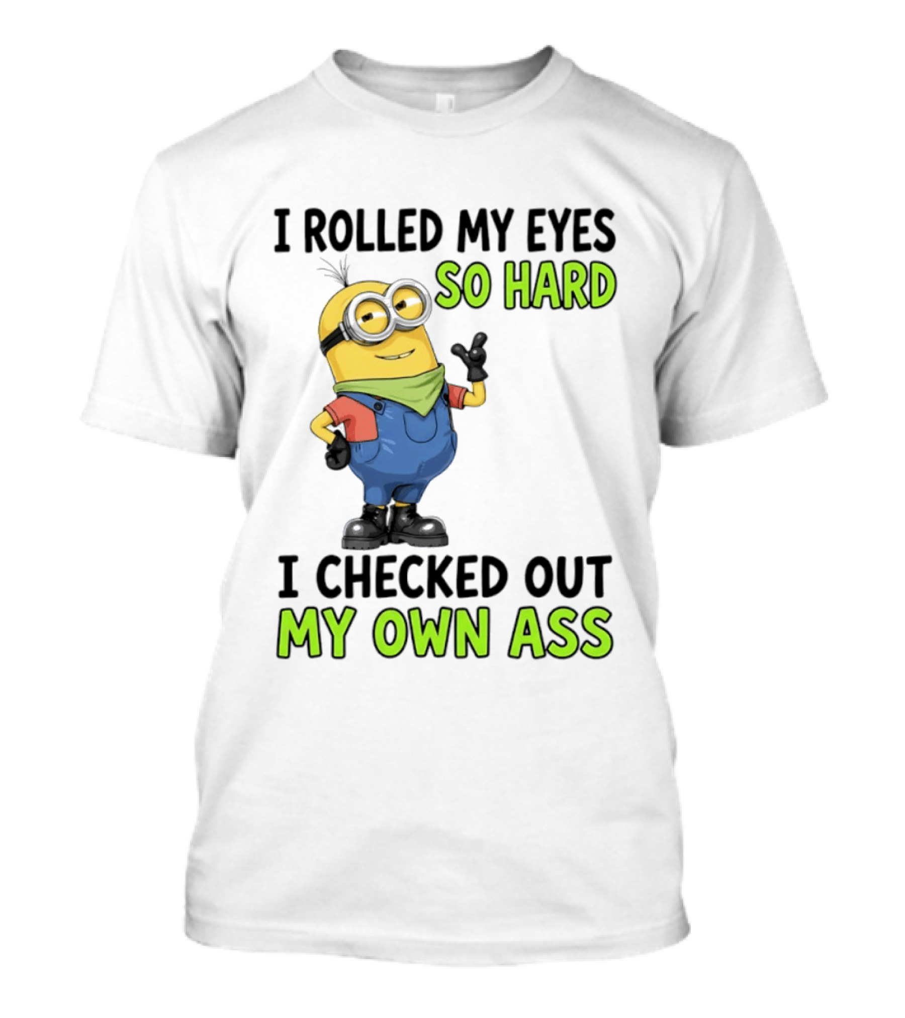 I Rolled My Eyes So Hard Minion Checked Out My Own Ass T-Shirt