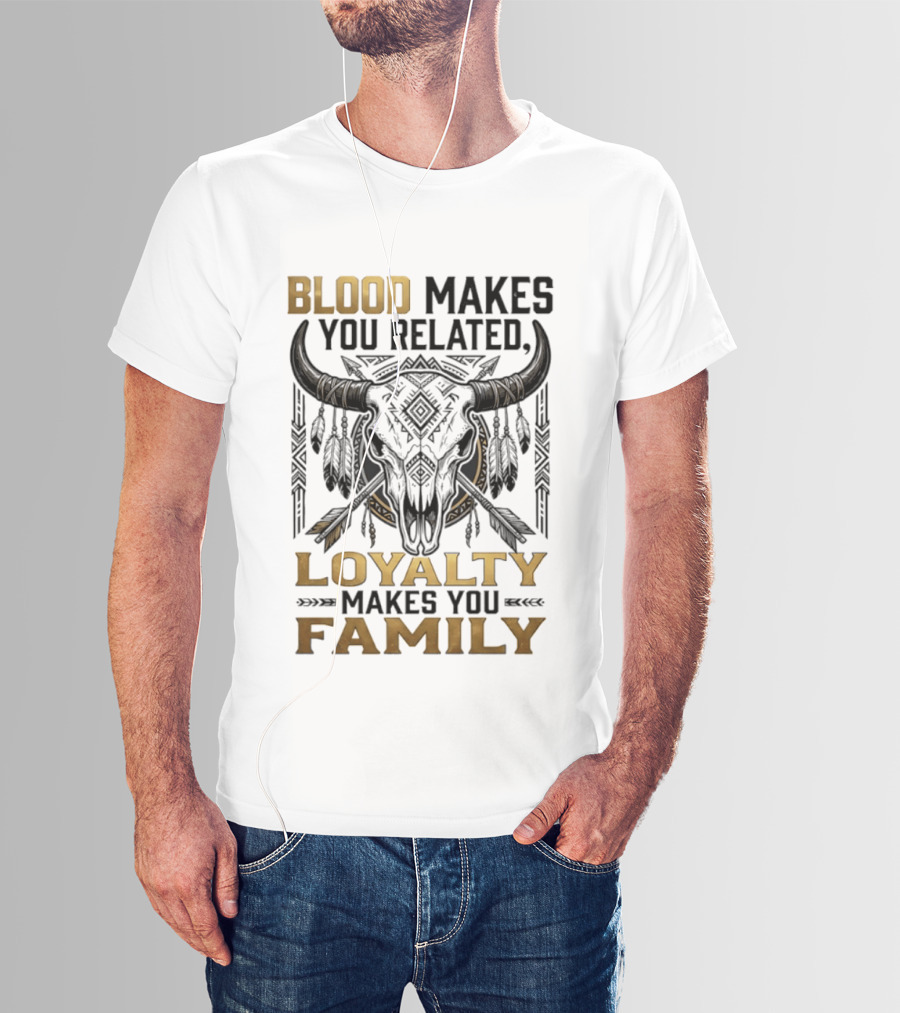 Blood Makes You Related Loyalty Makes You Family Buffalo Skull Feathers Arrows T-Shirt