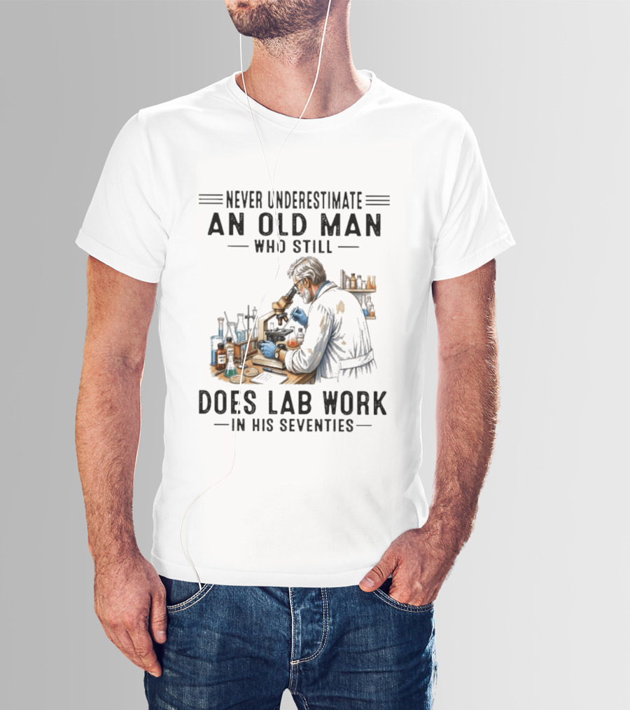 Never Underestimate An Old Man Who Still Does Lab Work In His Seventies T-Shirt