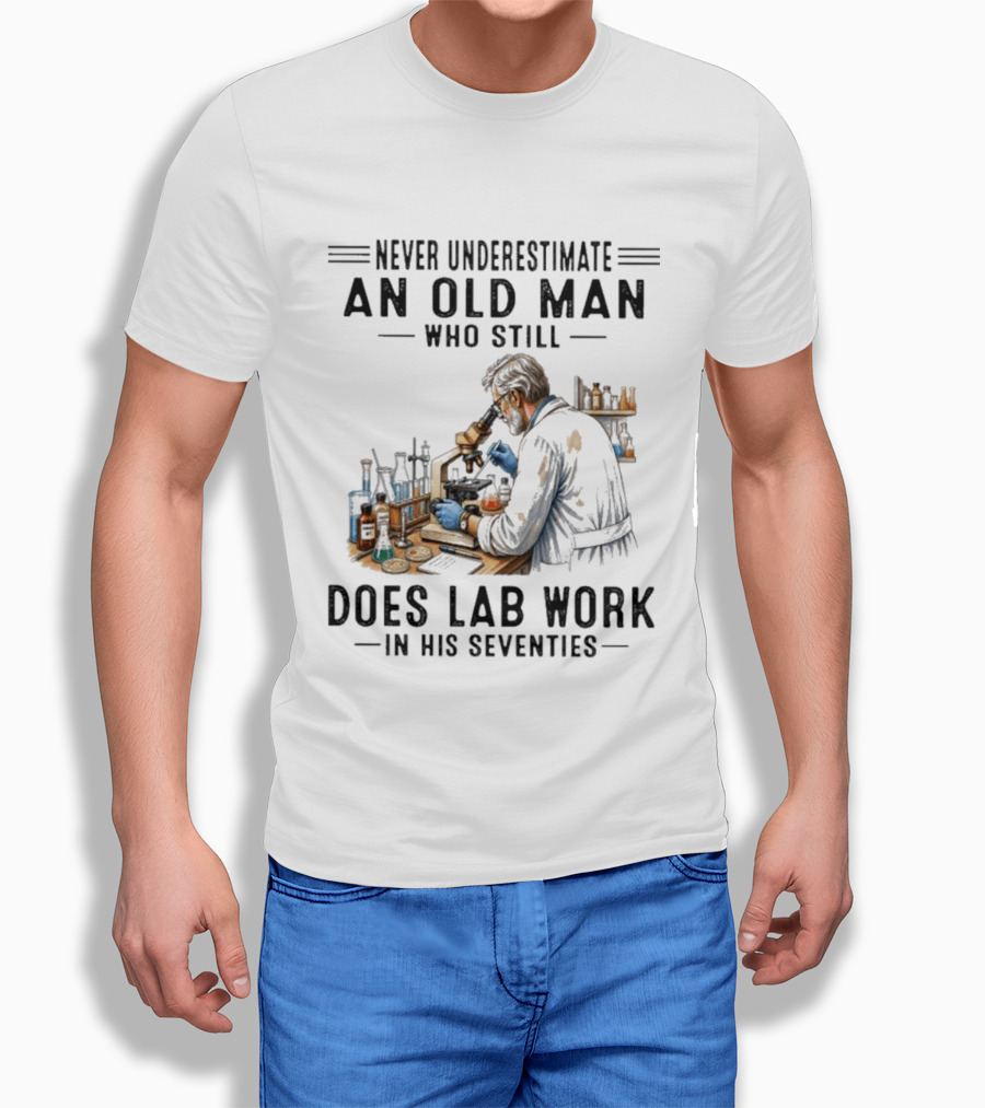 Never Underestimate An Old Man Who Still Does Lab Work In His Seventies T-Shirt