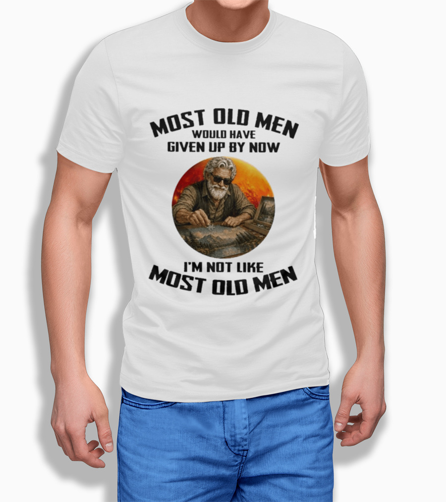 Most Old Men Would Have Given Up By Now I'm Not Like Most Old Men T-Shirt