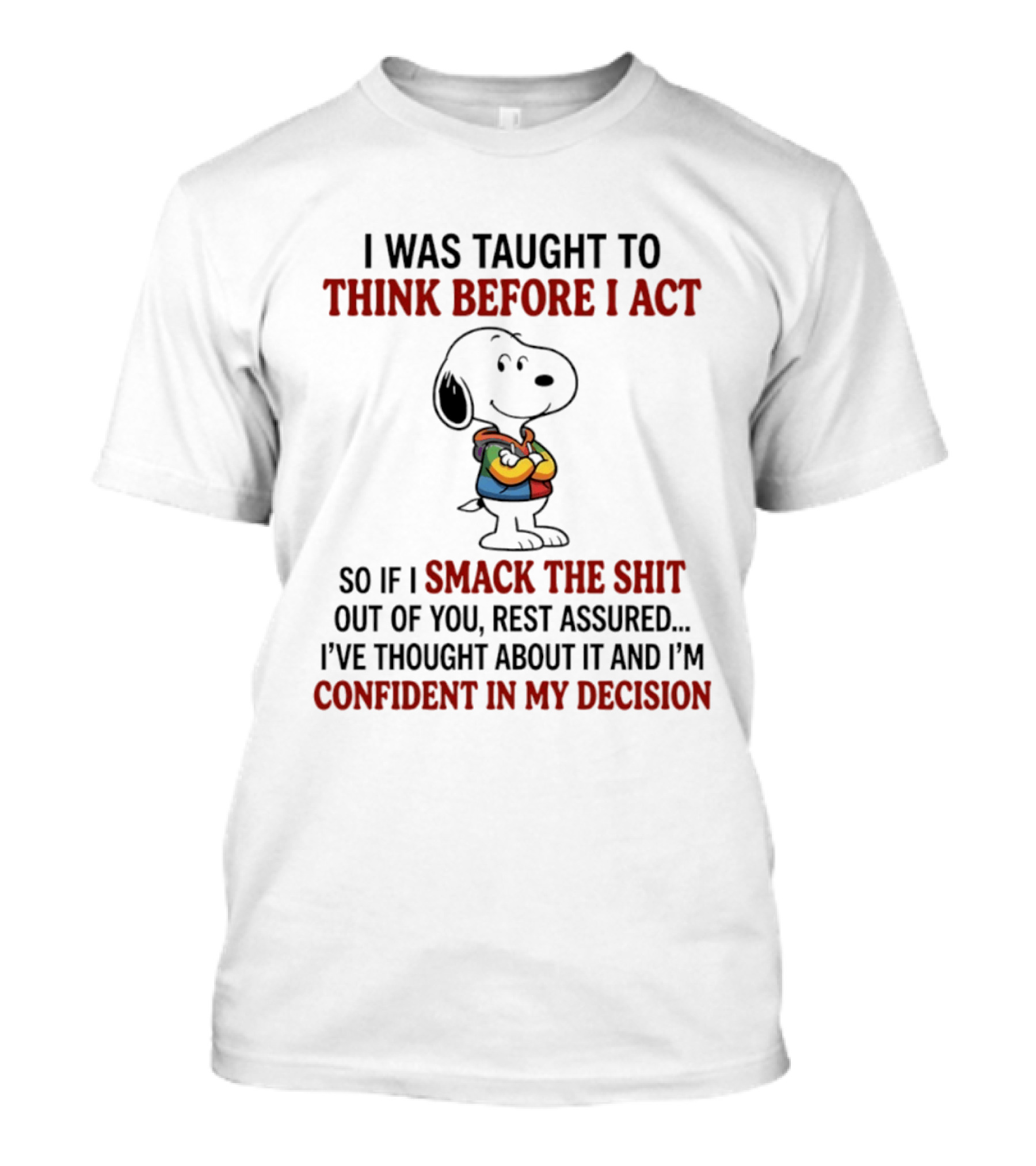Snoopy I Was Taught To Think Before I Act So If I Smack The Shit Out Of You Confident T-Shirt