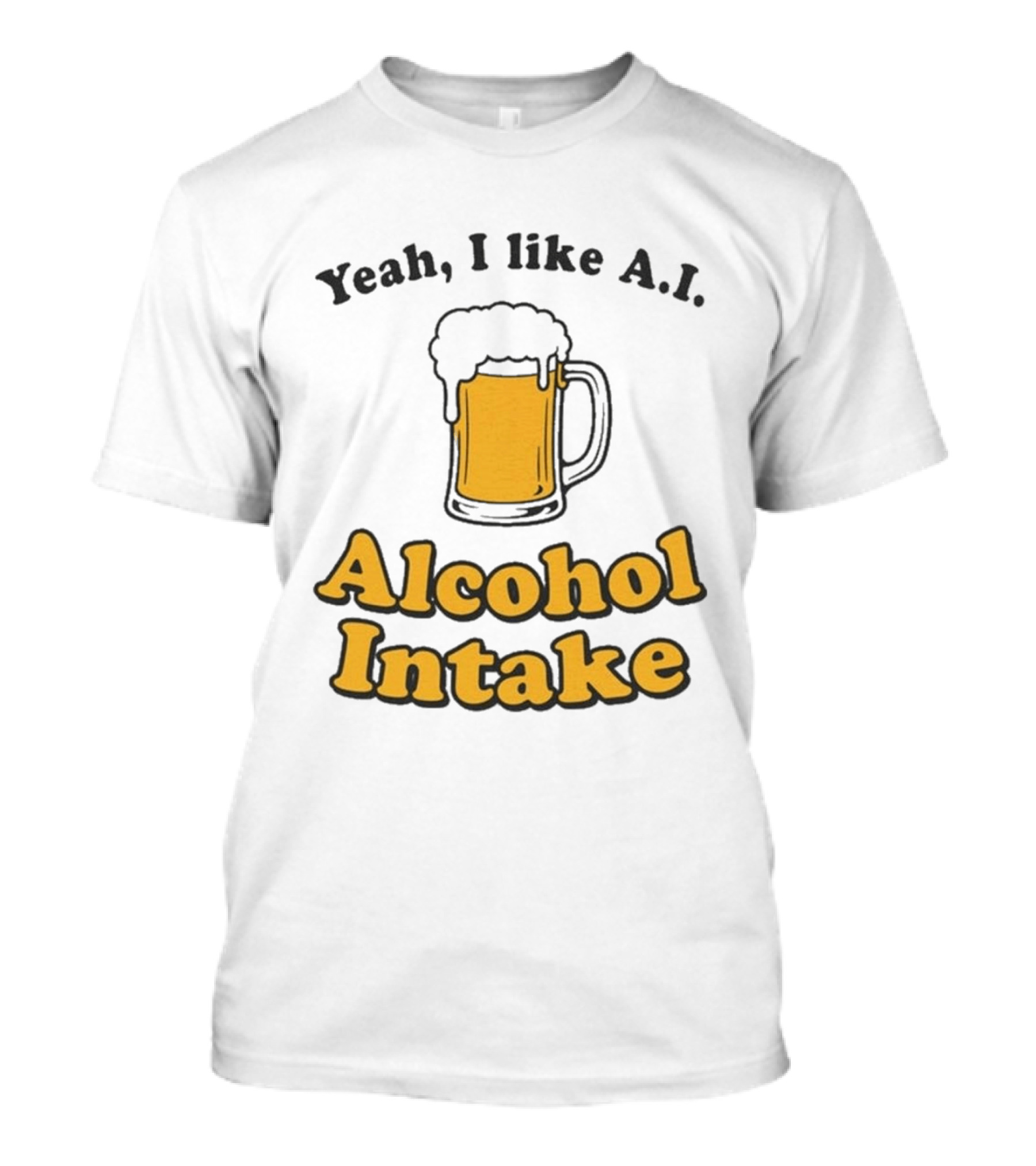 Yeah I Like A I Alcohol Intake Beer T-Shirt