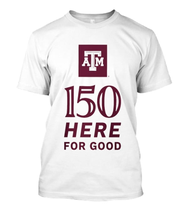 Texas A&M Aggies ATM 150 Here For Good Anniversary T-Shirt