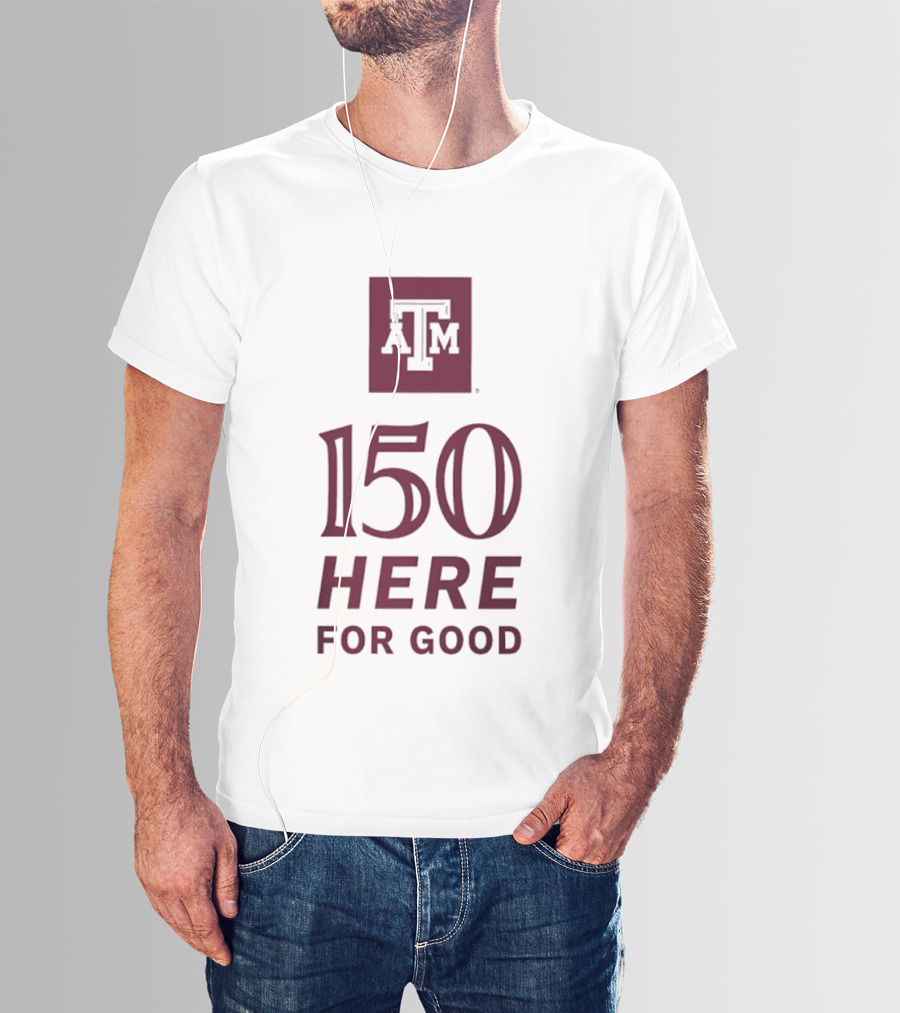 Texas A&M Aggies ATM 150 Here For Good Anniversary T-Shirt