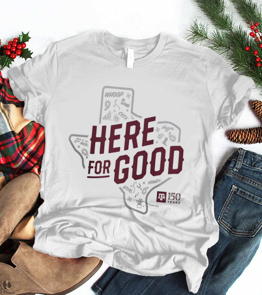 Texas A&M 150 Years Here For Good Aggies Anniversary T-Shirt
