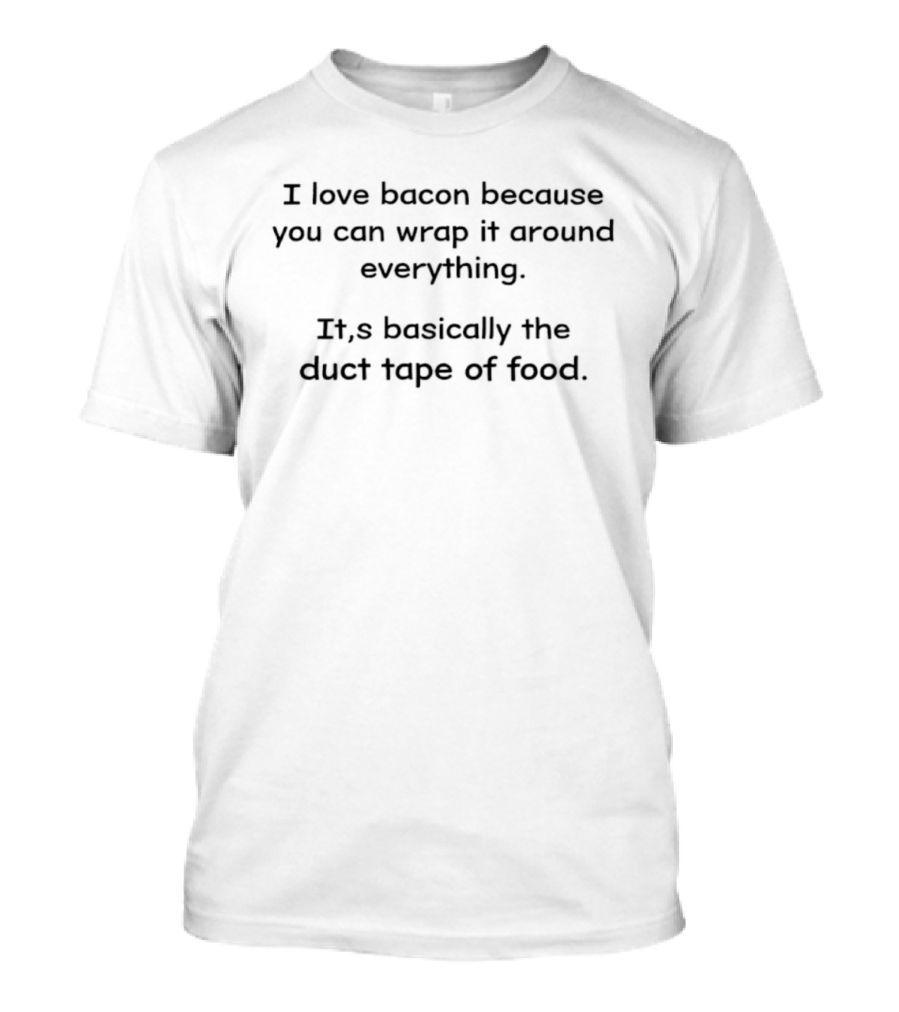 I Love Bacon Because You Can Wrap It Around Everything It's Basically The Duct Tape Of Food T-Shirt