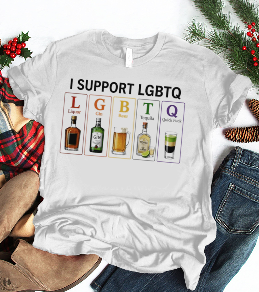 I Support LGBTQ Liquor Gin Beer Tequila Quick Fuck Humor Beverage T-Shirt