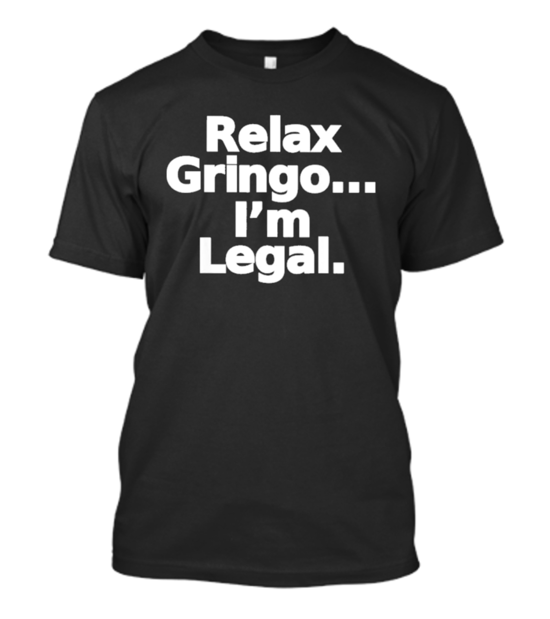 Relax Gringo I'm Legal Meme Humor Trending Phrase T-Shirt