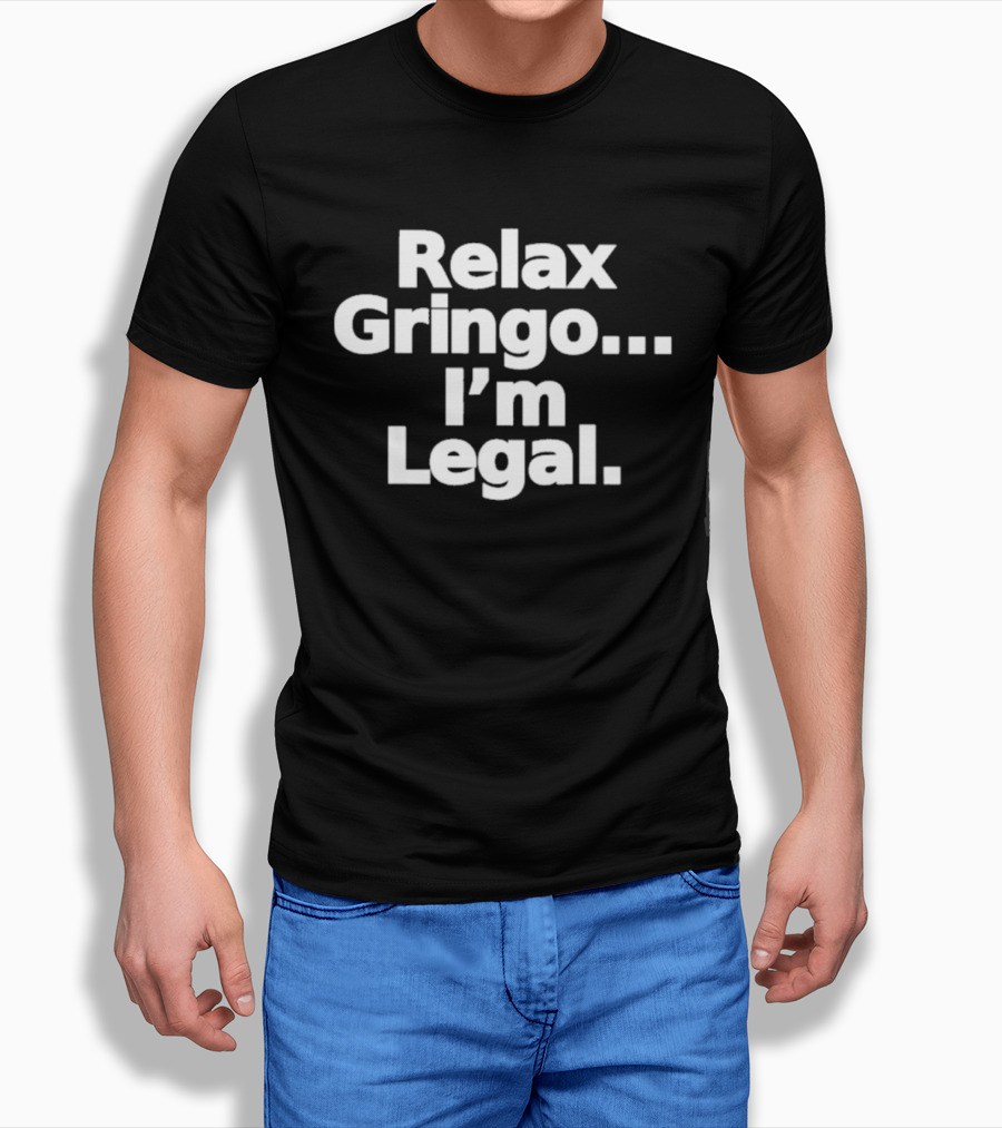 Relax Gringo I'm Legal Meme Humor Trending Phrase T-Shirt