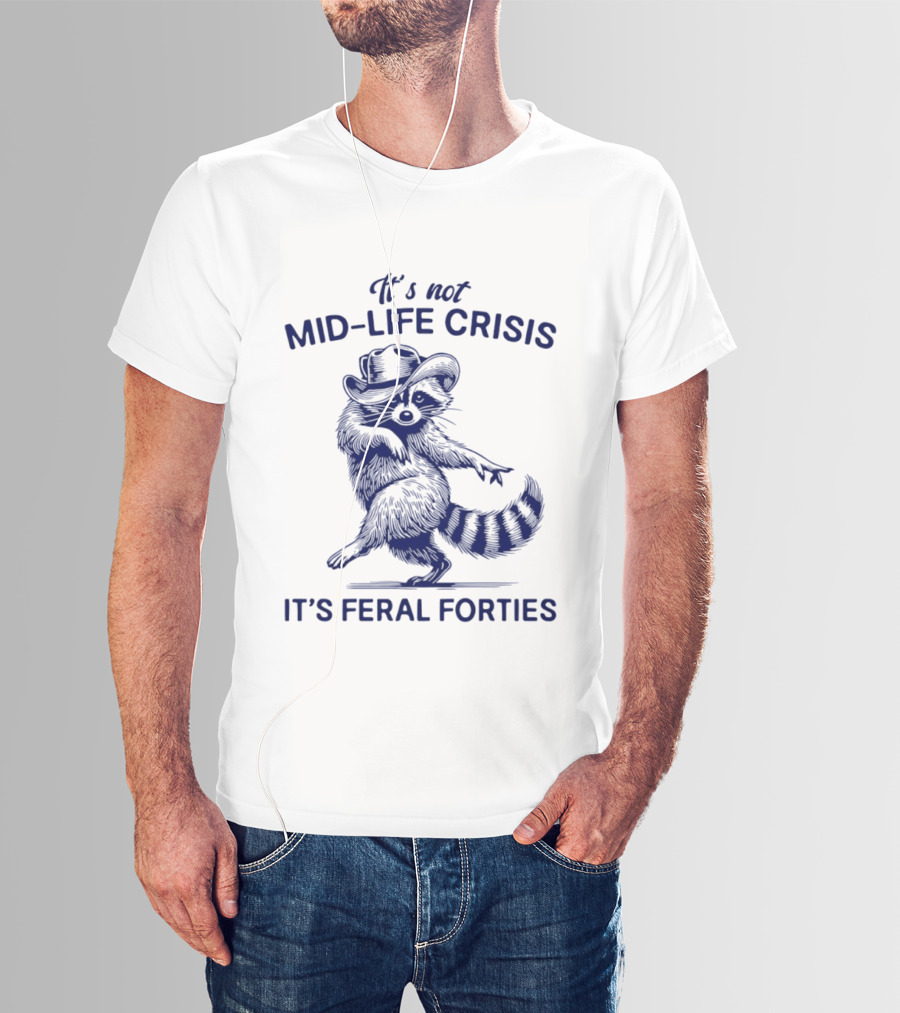 It's Not Mid Life Crisis It's Feral Forties Raccoon With Hat T-Shirt