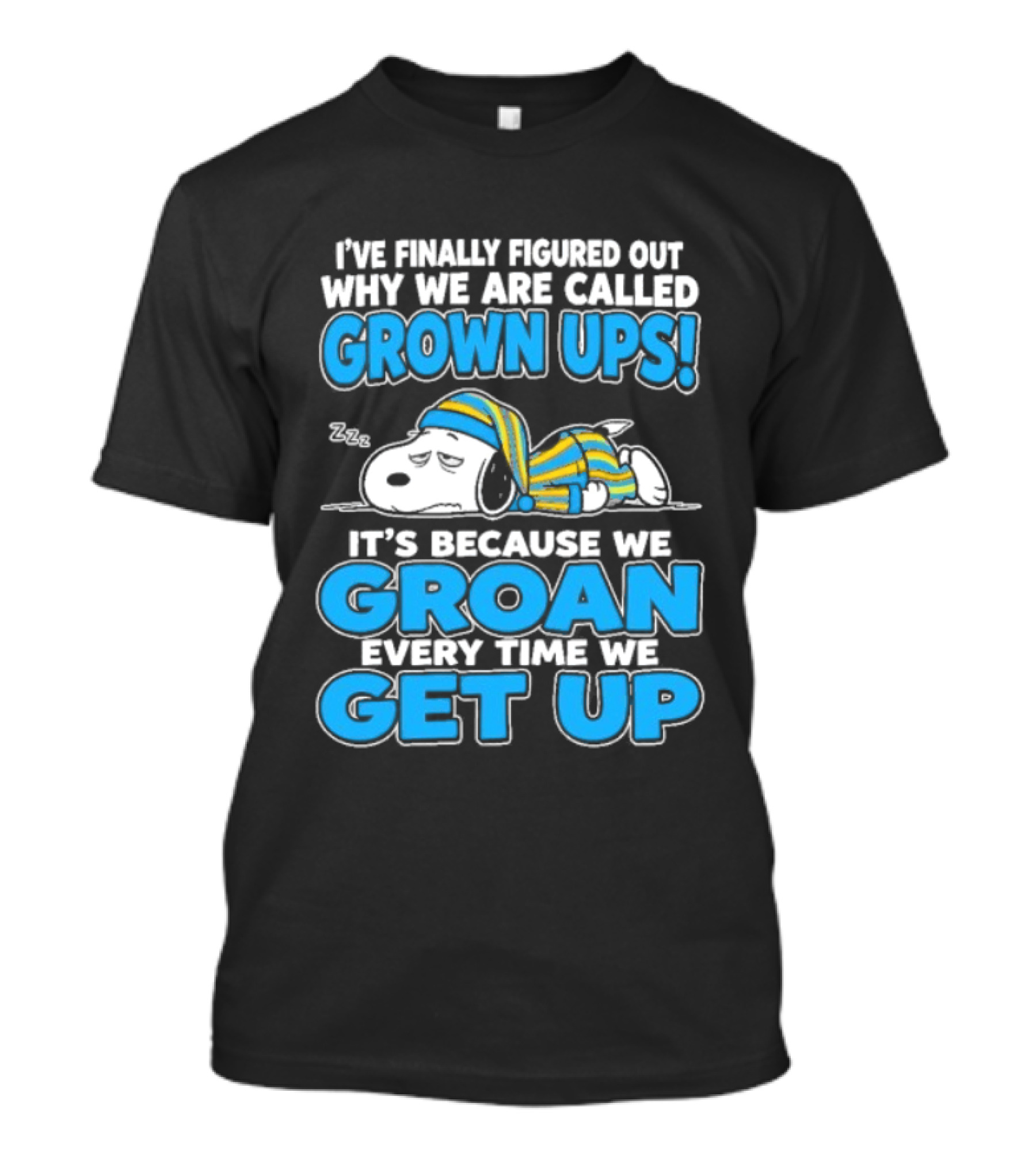 I've Finally Figured Out Why We Are Called Grown Ups It's Because We Groan Every Time We Get Up Snoopy T-Shirt