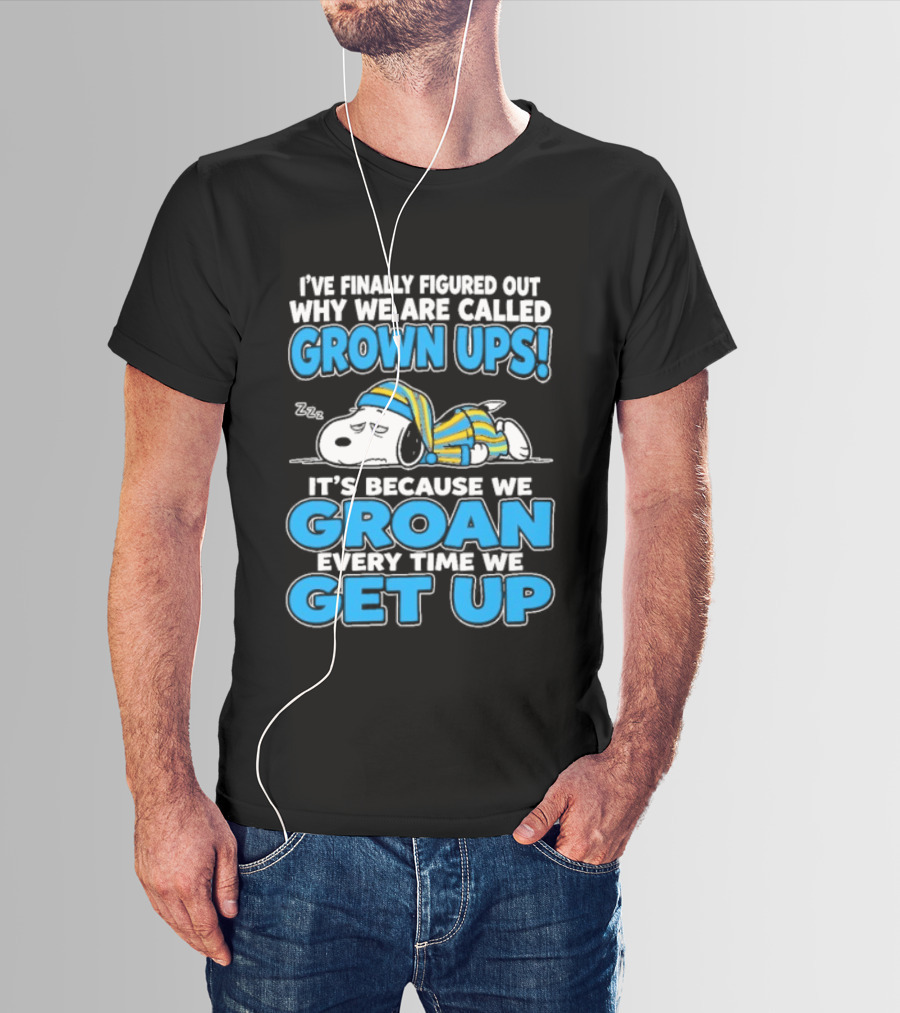 I've Finally Figured Out Why We Are Called Grown Ups It's Because We Groan Every Time We Get Up Snoopy T-Shirt