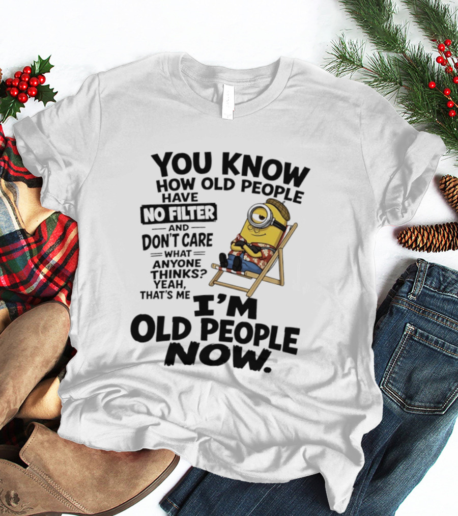 You Know How Old People Have No Filter I'm Old People Minions Humor T-Shirt