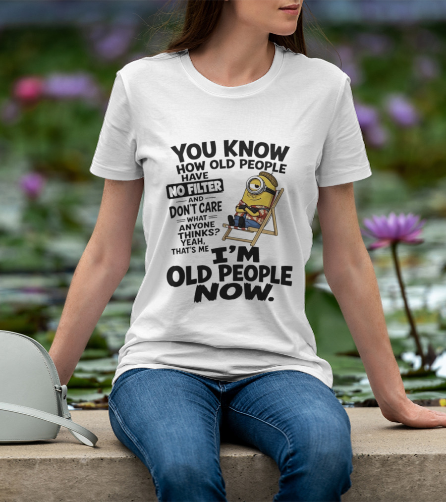 You Know How Old People Have No Filter I'm Old People Minions Humor T-Shirt
