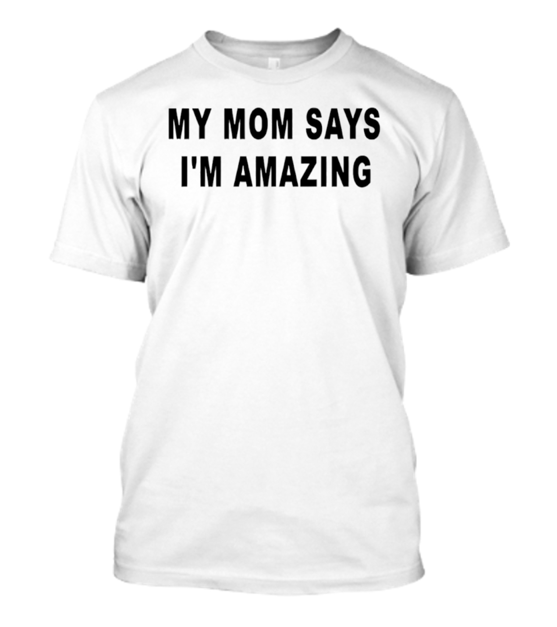 My Mom Says I'm Amazing T-Shirt