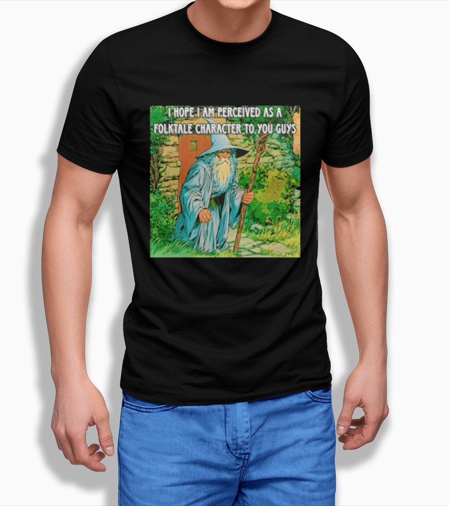 I Hope I Am Perceived As A Folktale Character To You Guys Wizard T-Shirt