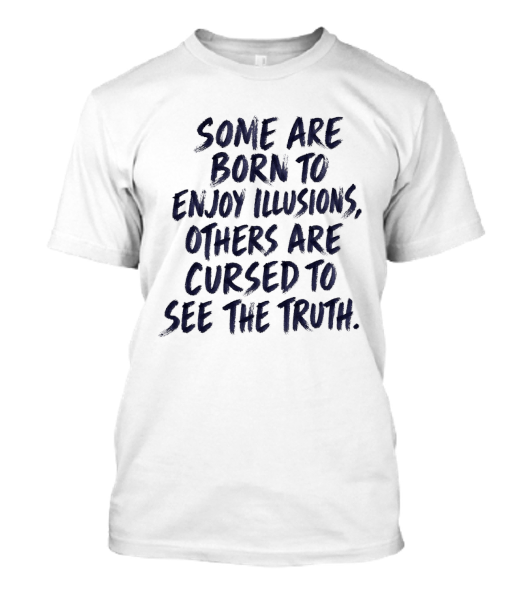 Some Are Born To Enjoy Illusions Others Are Cursed To See The Truth T-Shirt