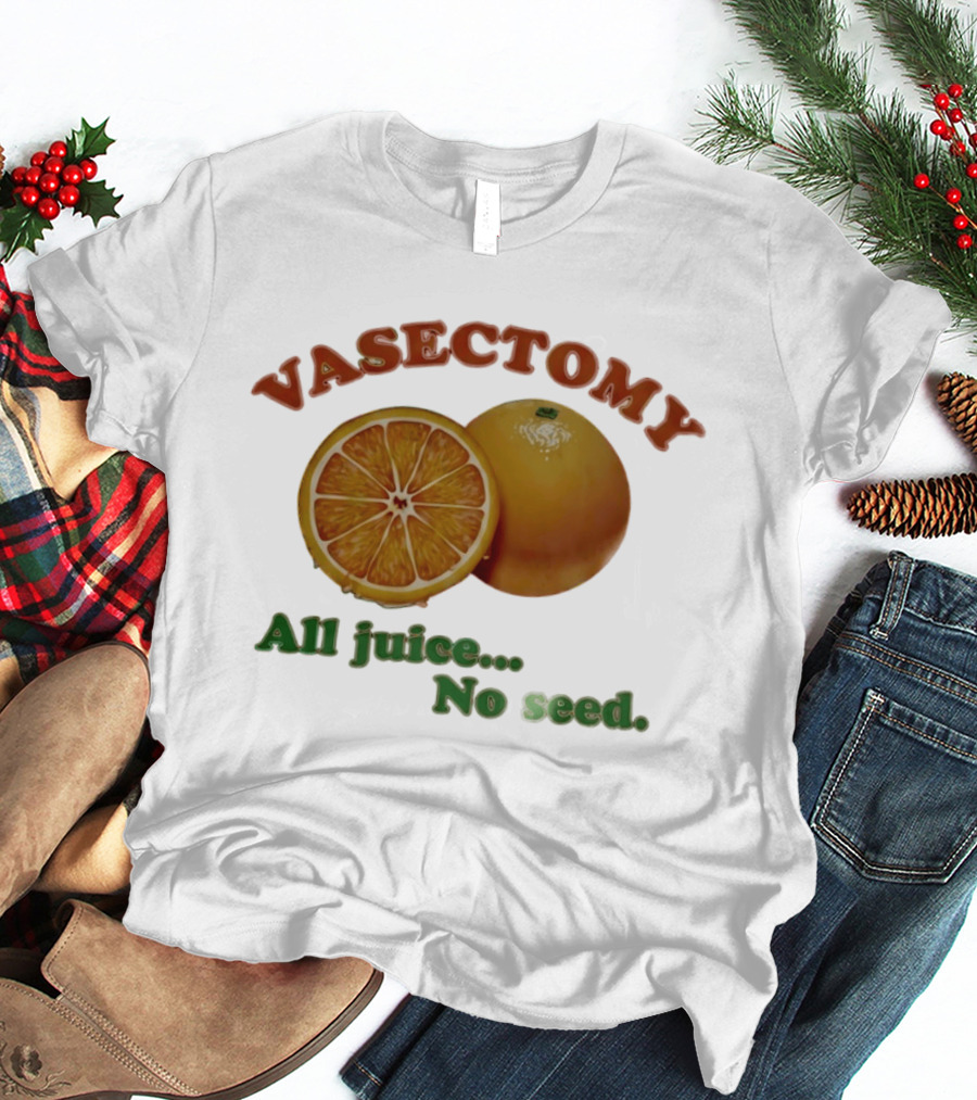Vasectomy All Juice No Seed Orange Humor T-Shirt