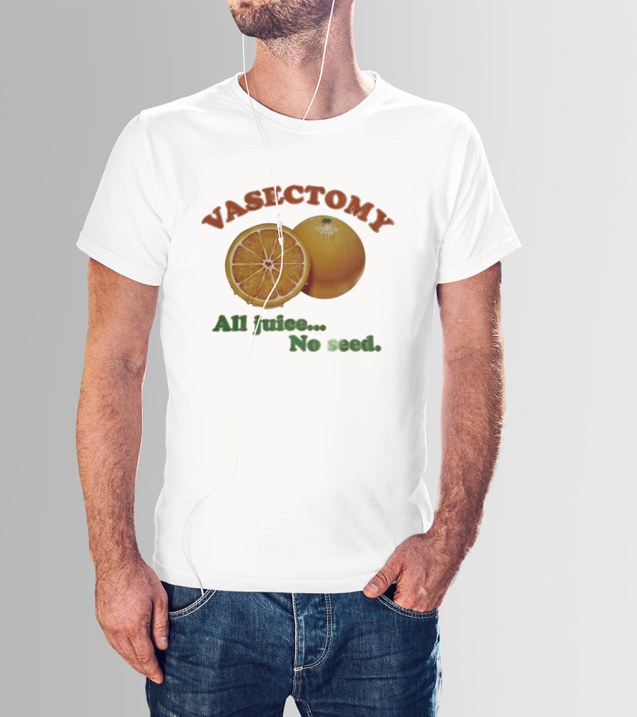 Vasectomy All Juice No Seed Orange Humor T-Shirt