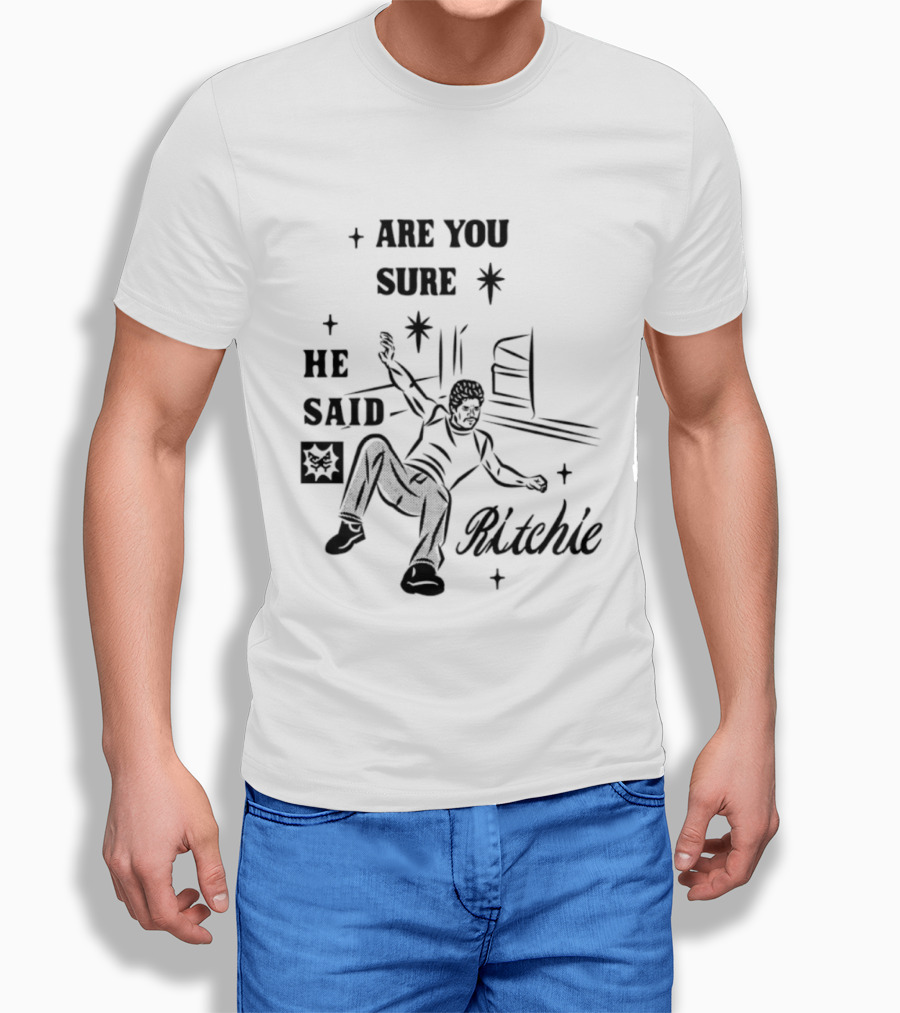 Are You Sure He Said Ritchie T-Shirt