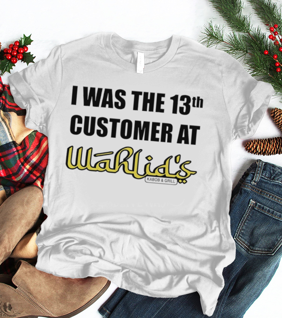 I Was The 13th Customer At Wahlid's Kabob & Grill T-Shirt