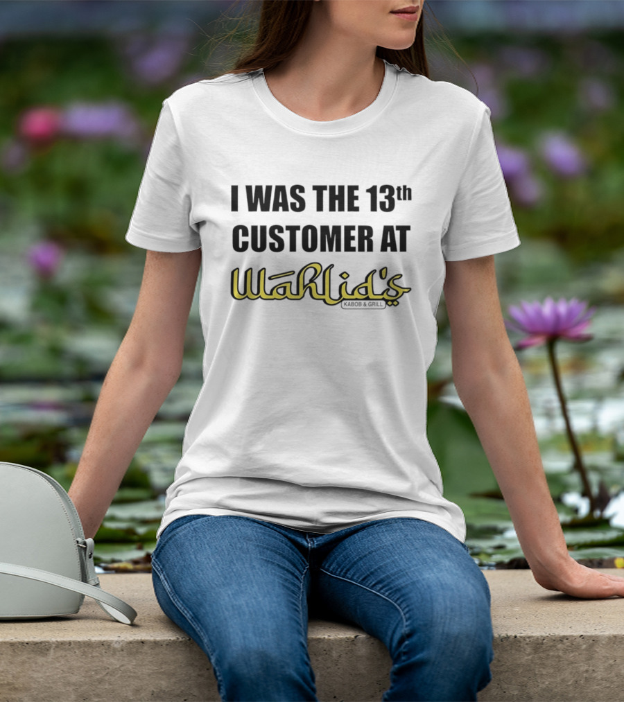 I Was The 13th Customer At Wahlid's Kabob & Grill T-Shirt