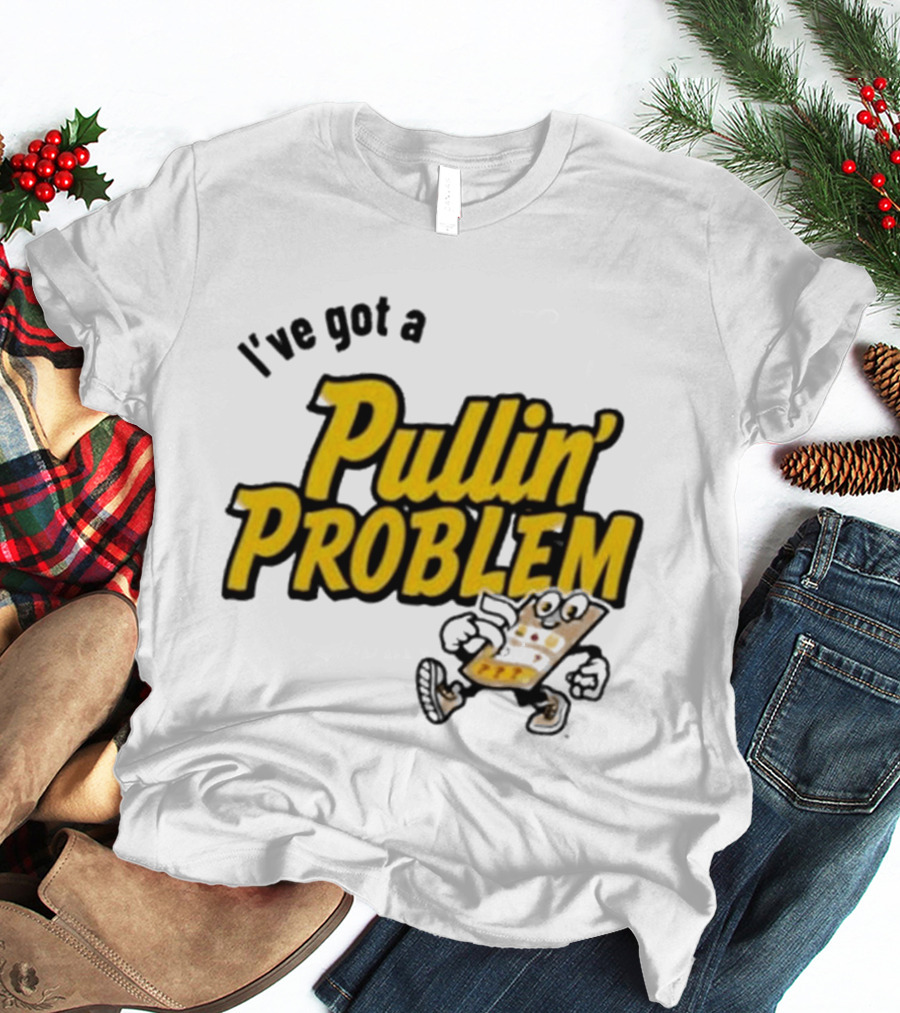 I've Got A Pullin' Problem Wisconsin Pull Tabs Fun T-Shirt