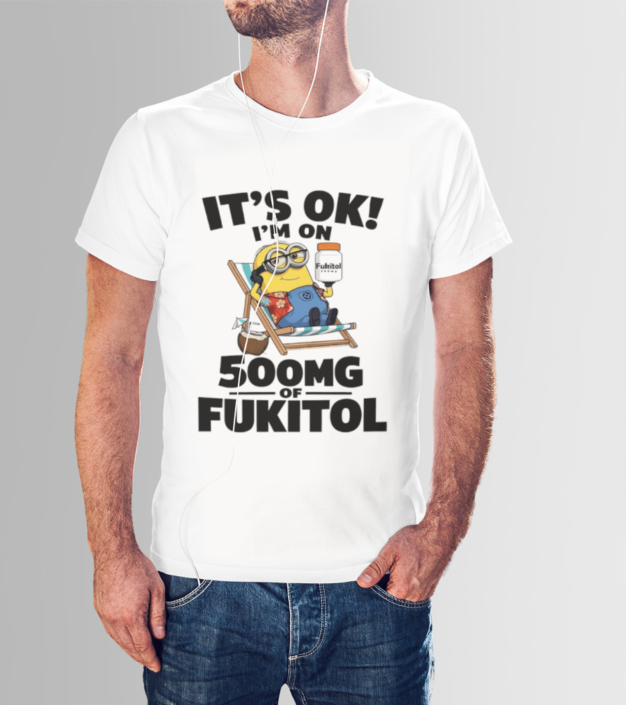 It's OK I'm On 500mg Of Fukitol Minions Beach Chair Relaxation T-Shirt
