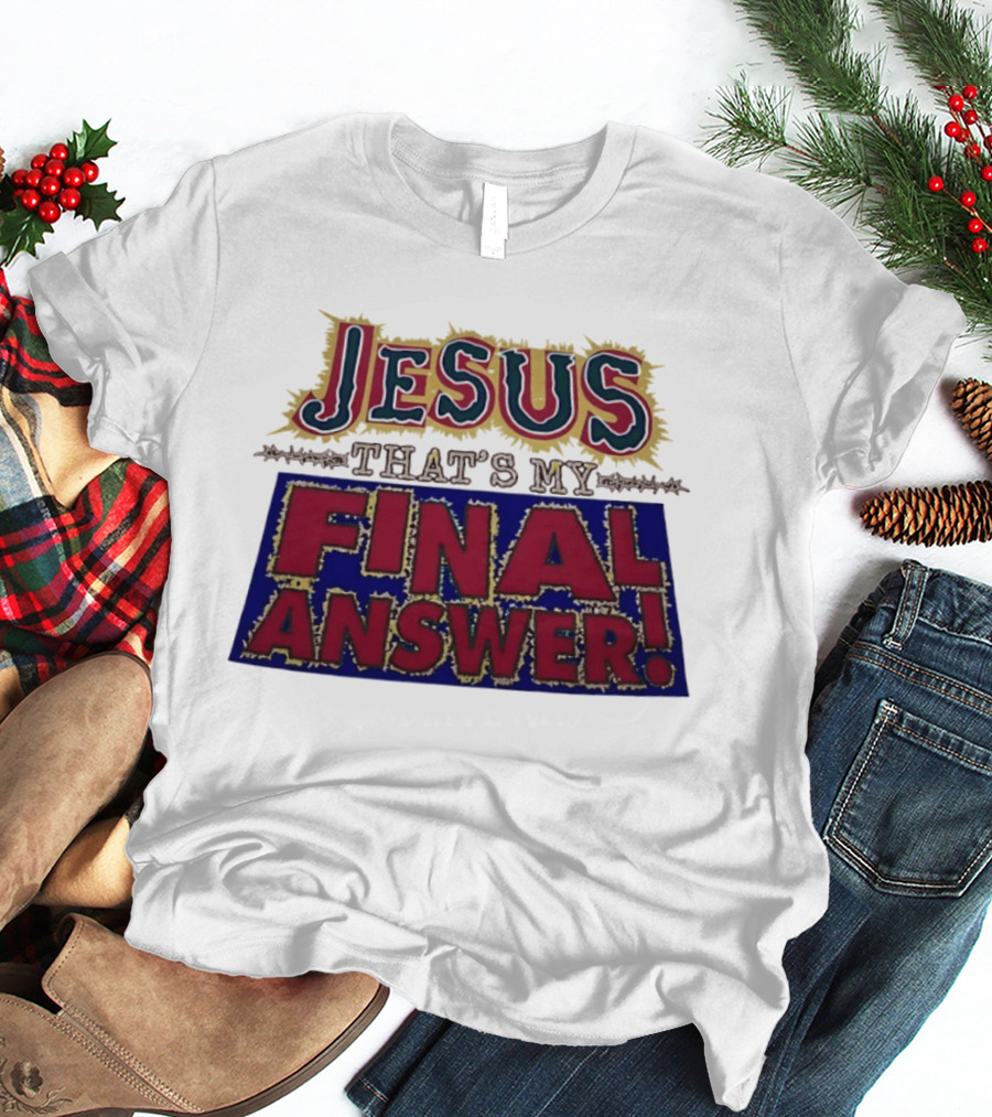 Jesus That’s My Final Answer Religious T-Shirt
